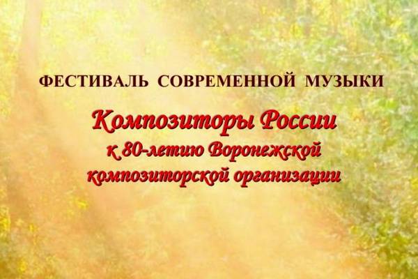 Открывается фестиваль «Композиторы России к 80-летию Воронежской композиторской организации»