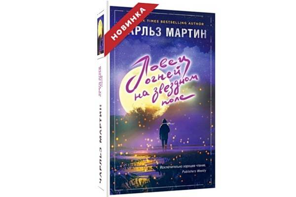 Роман автора бестселлеров Чарльза Мартина «Ловец огней на звёздном поле» вышел в издательстве «Эксмо»